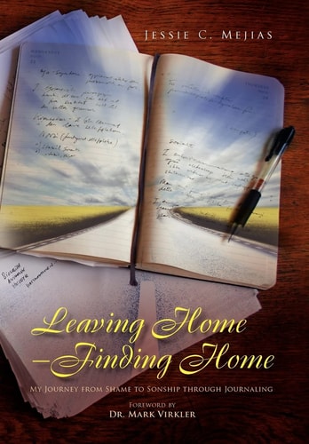 Leaving Home--Finding Home My Journey from Shame to Sonship to Journaling