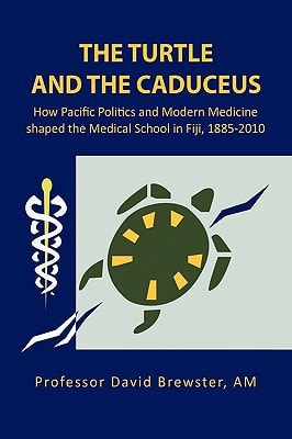 The Turtle and the Caduceus How Pacific Politics and Modern Medicine Shaped the Medical School in Fiji, 1885-2010