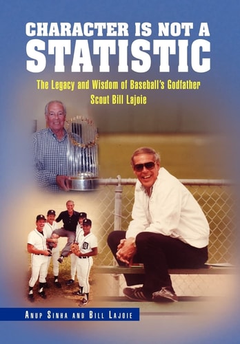 Character Is Not a Statistic The Legacy and Wisdom of Baseball's Godfather Scout Bill Lajoie