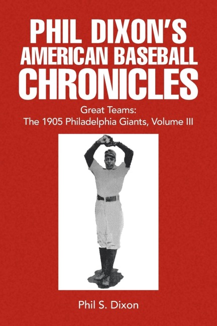 Phil Dixons American Baseball Chronicles Great Teams: the 1905 Philadelphia Giants, Volume Iii