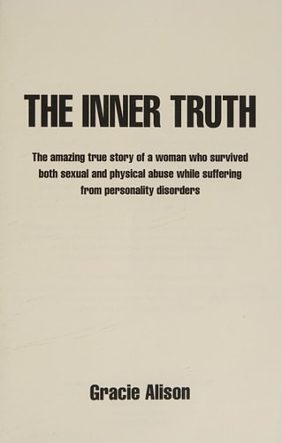 The Inner Truth The Amazing True Story of a Woman who Survived Both Sexual and Physical Abuse While Suffering from Personality Disorders