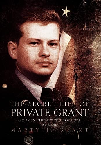 The Secret Life Of Private Grant G: 21 An Untold Story of the Cold War, A Memoir