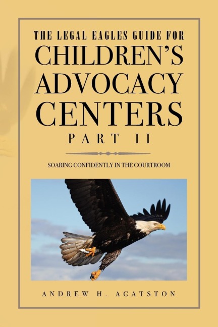The Legal Eagles Guide for Childrens Advocacy Centers, Part II