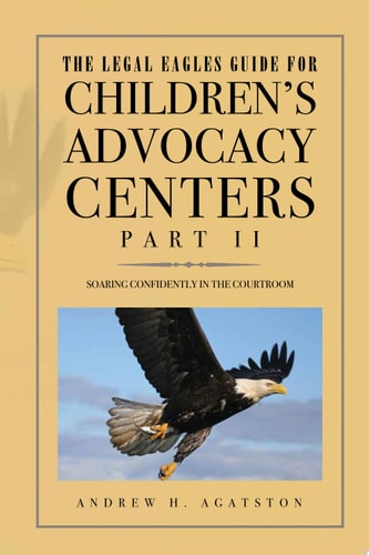 The Legal Eagles Guide for Children's Advocacy Centers, Part Ii Soaring Confidently in the Courtroom