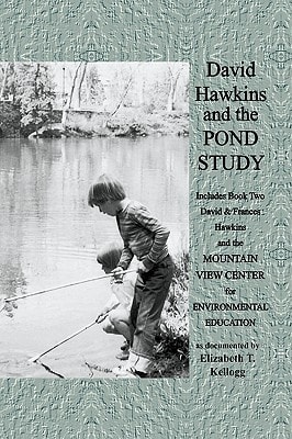 David Hawkins and the Pond Study Includes Book Two : David & Frances Hawkins and the Mountain View Center for Environmental Education