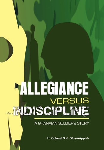 Allegiance Versus Indiscipline A Ghanaian Soldier's Story