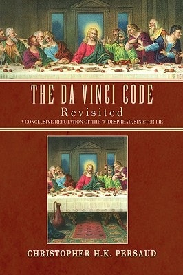 The Da Vinci Code Revisited A Conclusive Reputation of the Sinister, Widespread Lie