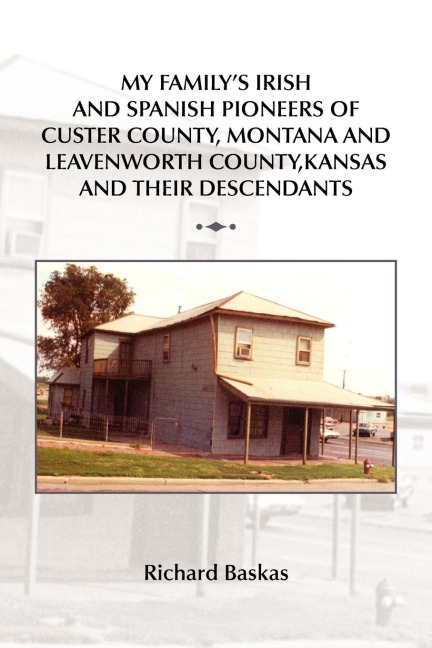 My Familys Irish and Spanish Pioneers of Custer County, Montana and Leavenworth County, Kansas and Their Descendants