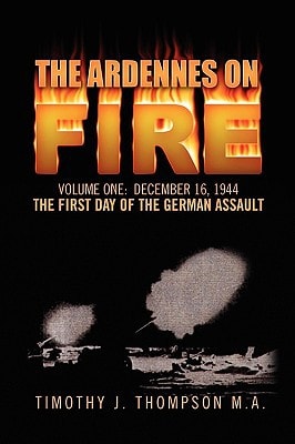 The Ardennes on Fire Volume 1 December 16, 1944: the First Day of the German Assault