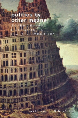 Politics by Other Means Science and Religion in the Twenty-First Century
