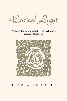 Radical Light Alchemy for a New World- the Real Magic Studies. Book Two