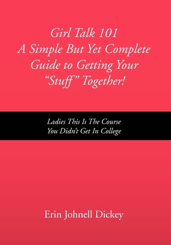 Girl Talk 101 a Simple But Yet Complete Guide to Getting Your ''Stuff'' Together!