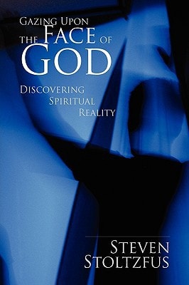 Gazing Upon the Face of God Discovering Spiritual Reality
