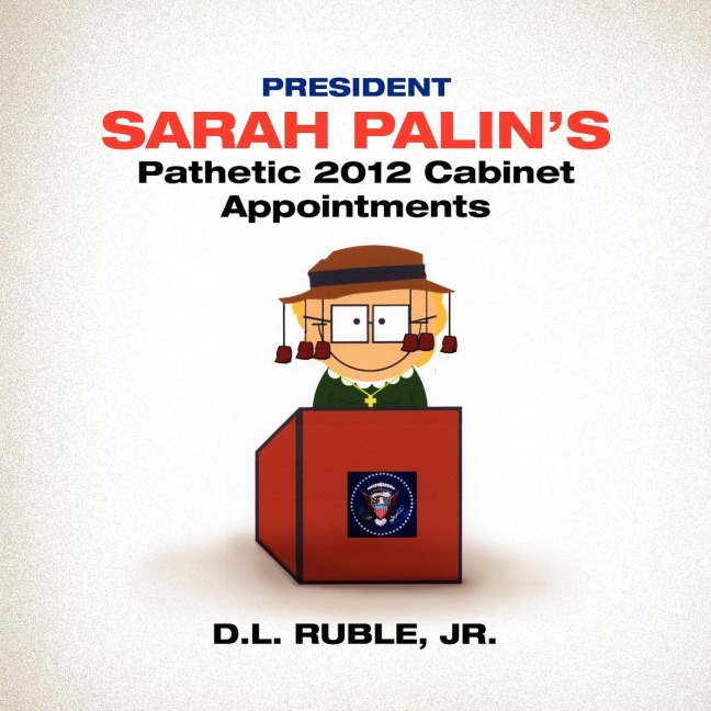 President Sarah Palins Pathetic 2012 Cabinet Appointments