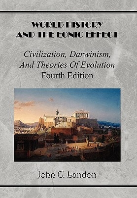 World History And the Eonic Effect Civilization, Darwinism, and Theories of Evolution Fourth Edition