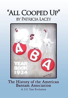 "All Cooped Up" The History of the American Bantam Association : a 131-year Evolution