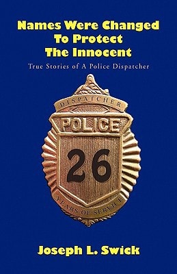 Names Were Changed to Protect the Innocent True Stories of a Police Dispatcher