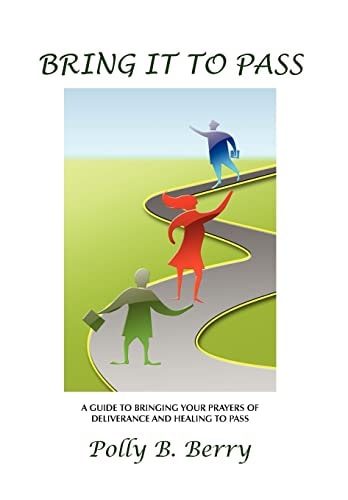 Bring It to Pass A Guide to Bringing Your Prayers of Deliverance and Healing to Pass