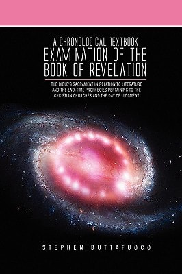 A Chronological Textbook Examination of the Book of Revelation The Bible's Sacrament in Relation to Literature and the End-Time Prophecies Pertaining to the Christian Churches and the Day of Judgment