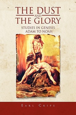 The Dust and the Glory The Beginning of Time and History Studies in Genesis Adam to Noah Book One of Three an Expository Series on Books of the Old Testament