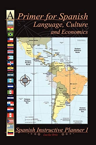 A Primer for Spanish Language, Culture and Economics Spanish Instructive Planner I