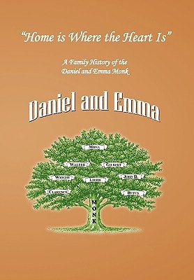 ''Home Is Where the Heart Is'' A Family History of the Descendants of Daniel and Emma Monk