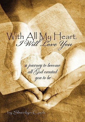 With All My Heart, I Will Love You A Journey to Become All God Created You to Be