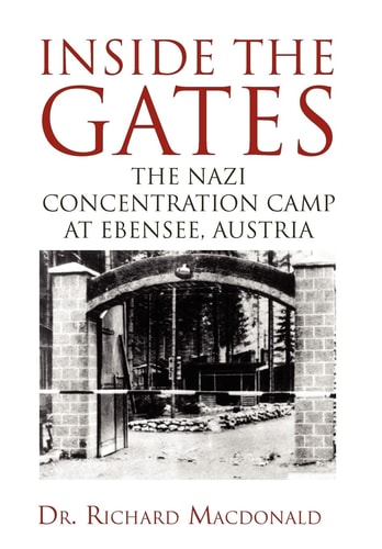 Inside the Gates The Nazi Concentration Camp at Ebensee, Austria