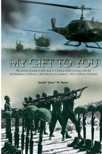 My Gift to You The Stories of Soldiers who Died in Vietnam While Serving with the 3rd Battalion (Airborne), 506 Infantry (Currahees), 101st Airborne Division