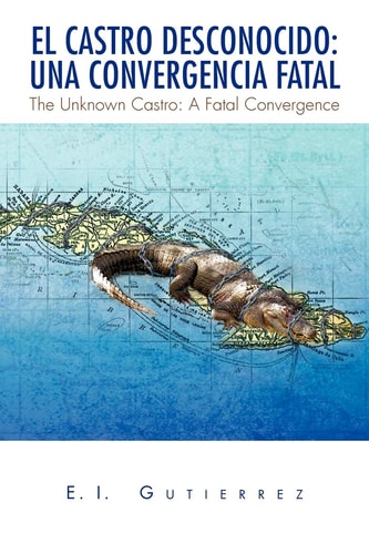 El Castro Desconocido/The Unknown Castro Una Convergencia Fatal / a Fatal Convergence