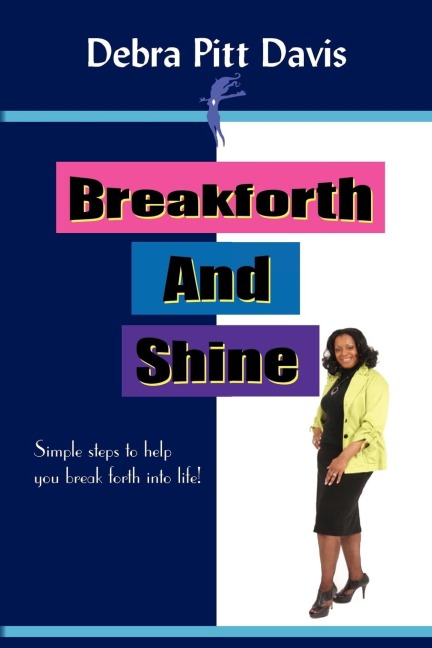 Breakforth and Shine: Simple Steps to Help You Break Forth Into Life!