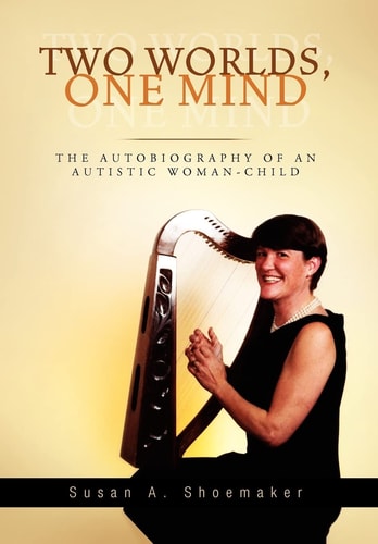 Two Worlds, One Mind The Autobiography of an Autistic Woman-Child