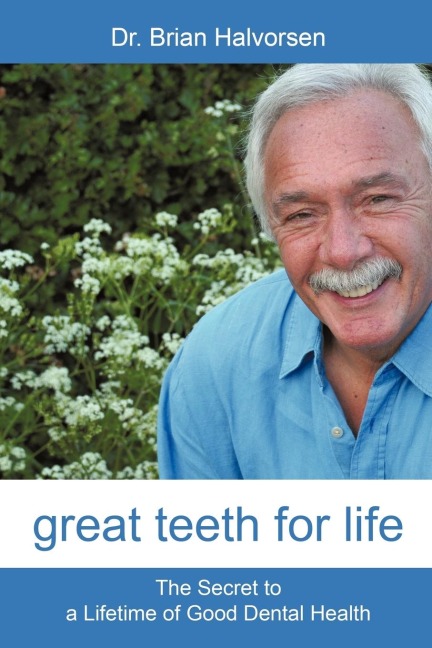 Great Teeth for Life: The Secret to a Lifetime of Good Dental Health