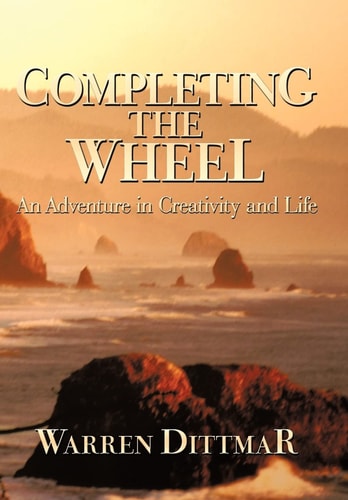 Completing the Wheel An Adventure in Creativity and Life