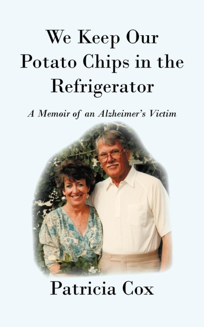 We Keep Our Potato Chips in the Refrigerator: A Memoir of an Alzheimers Victim
