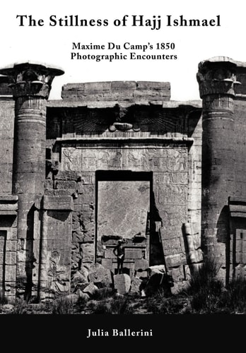 The Stillness of Hajj Ishmael Maxime Du Camp's 1850 Photographic Encounters