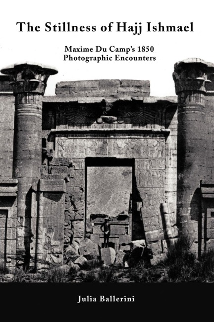 The Stillness of Hajj Ishmael: Maxime Du             Camps 1850 Photographic Encounters