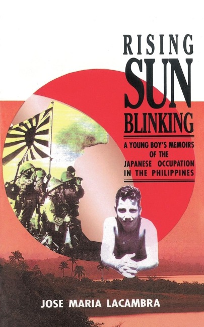 Rising Sun Blinking: A Young Boys Memoirs of the Japanese Occupation of the Philippines