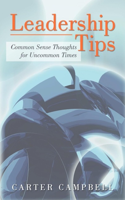 LeadershipTips: Common Sense Thoughts for Uncommon Times