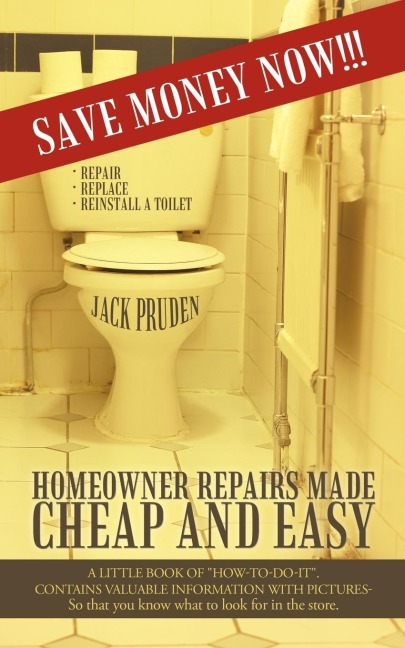 Homeowner Repairs Made Cheap and Easy: A Little Book of How-To-Do-It. Contains Valuable Information with Pictures- So That You Know What to Look for I