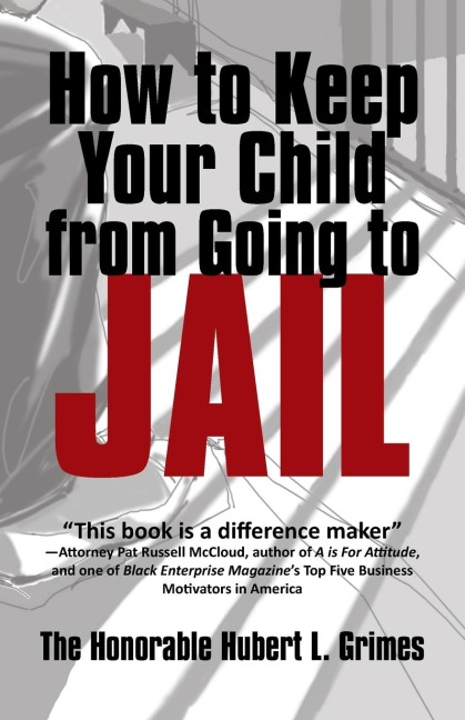 How to Keep Your Child from Going to Jail: Restoring Parental Authority and Developing Successful Youth