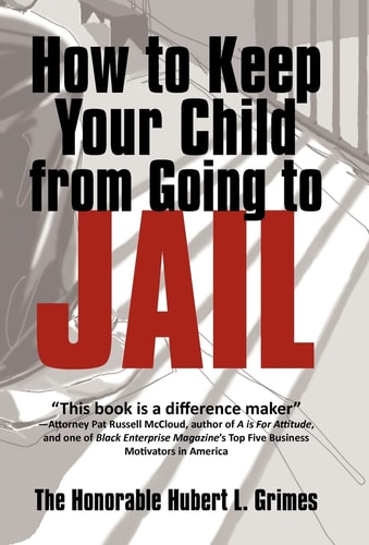 How to Keep Your Child from Going to Jail Restoring Parental Authority and Developing Successful Youth