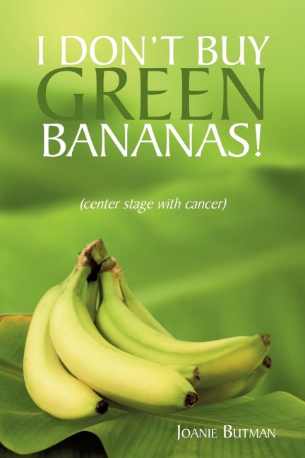 I Dont Buy Green Bananas: (center stage with cancer)