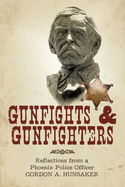 Gunfights & Gunfighters: Reflections from a Phoenix Police Officer