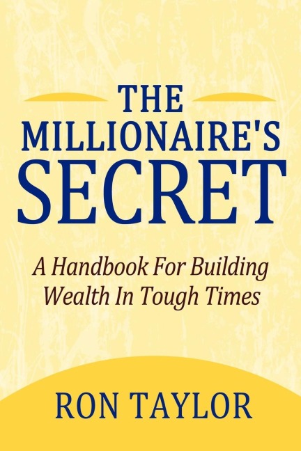 The Millionaires Secret: A Handbook for Building Wealth in Tough Times
