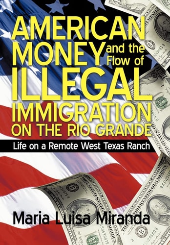 American Money and the Flow of Illegal Immigration on the Rio Grande Life on a Remote West Texas Ranch