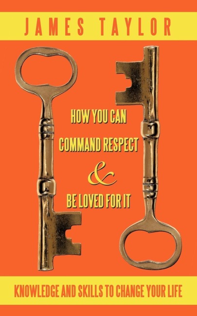 HOW YOU CAN COMMAND RESPECT AND BE LOVED FOR IT: KNOWLEDGE AND SKILLS TO CHANGE YOUR LIFE