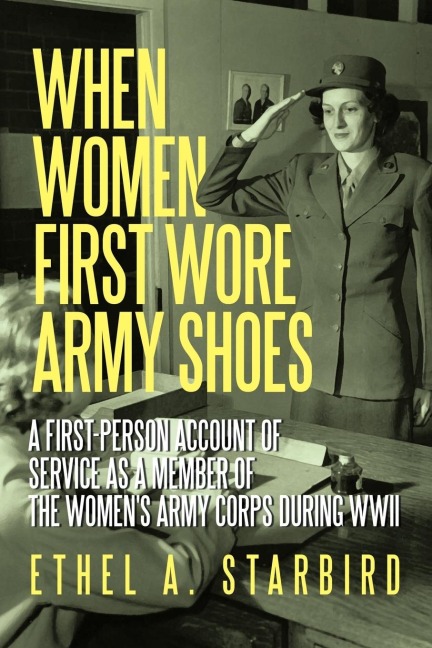 When Women First Wore Army Shoes: A first-person account of service as a member of the Womens Army Corps during WWII.