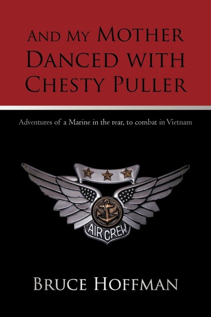 And My Mother Danced with Chesty Puller: Adventures of a Marine in the rear, to combat in Vietnam