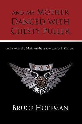 And My Mother Danced with Chesty Puller Adventures of a Marine in the Rear, to Combat in Vietnam